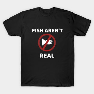 Fish aren't real T-Shirt